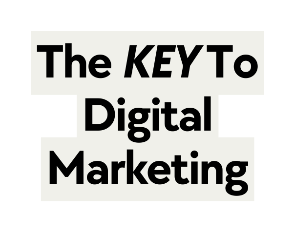 The KEY To Digital Marketing